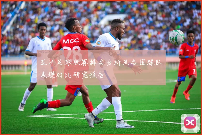 亚洲足球联赛排名分析及各国球队表现对比研究报告