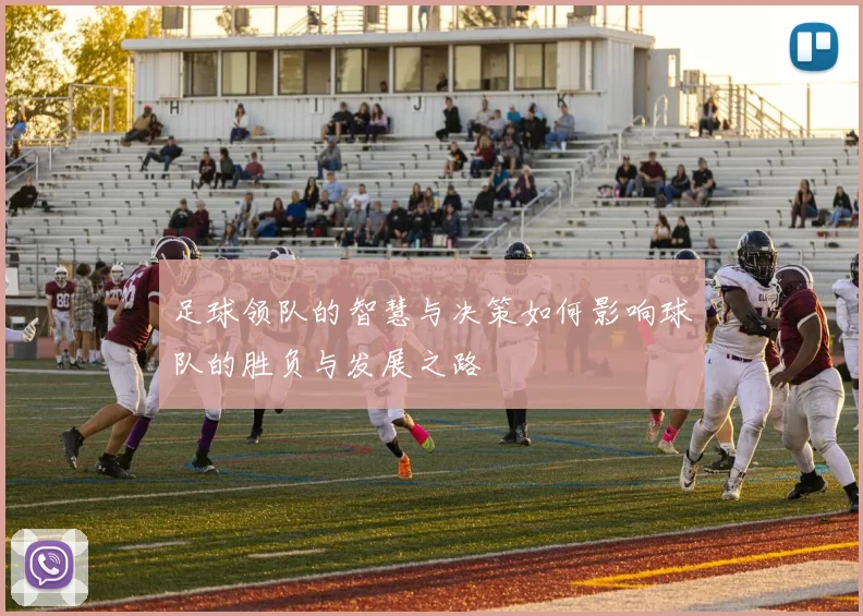 足球领队的智慧与决策如何影响球队的胜负与发展之路
